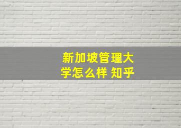 新加坡管理大学怎么样 知乎